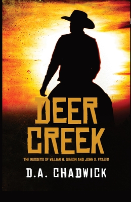 Deer Creek: The Murders of William H. Gibson and John S. Frazer By D. a. Chadwick Cover Image