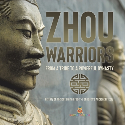 Zhou Warriors: From a Tribe to a Powerful Dynasty History of Ancient China Grade 5 Children's Ancient History Cover Image