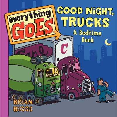 Everything Goes: Good Night, Trucks: A Bedtime Book By Brian Biggs, Brian Biggs (Illustrator) Cover Image