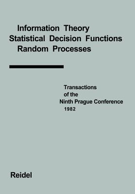 Transactions of the Ninth Prague Conference: Information Theory, Statistical Decision Functions, Random Processes Held at Prague, from June 28 to July (Transactions of the Prague Conferences on Information Theory #9)