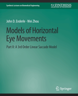 Models of Horizontal Eye Movements, Part II: A 3rd Order Linear Saccade Model (Synthesis Lectures on Biomedical Engineering) Cover Image