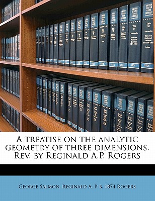 A Treatise on the Analytic Geometry of Three Dimensions. REV. by Reginald A.P. Rogers Volume 1 Cover Image
