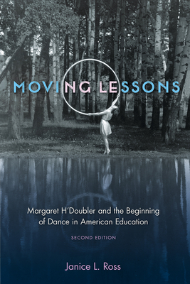 Moving Lessons: Margaret H'Doubler and the Beginning of Dance in American Education By Janice L. Ross Cover Image