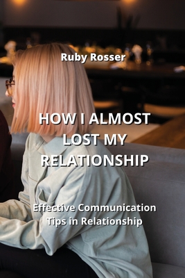 How I Almost Lost My Relationship: Effective Communication Tips in Relationship Cover Image