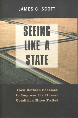 Seeing Like a State: How Certain Schemes to Improve the Human Condition Have Failed (The Institution for Social and Policy Studies) Cover Image