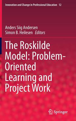 The Roskilde Model: Problem-Oriented Learning and Project Work (Innovation and Change in Professional Education #12)
