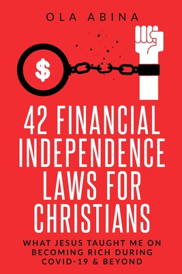 42 Financial Independence Laws for Christians: What Jesus Taught Me on Becoming Rich During Covid-19 & Beyond By Ola Abina Cover Image