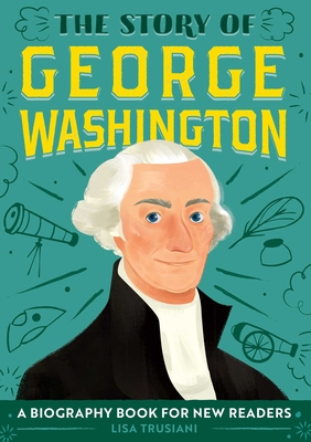 The Story of George Washington: A Biography Book for New Readers By Lisa Trusiani Cover Image