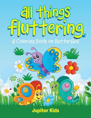 All Things Fluttering (A Coloring Book on Butterflies) By Jupiter Kids Cover Image