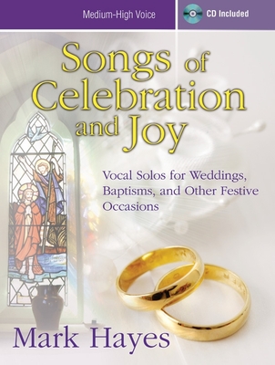 Songs of Celebration and Joy - Medium-High Voice: Vocal Solos for Weddings, Baptisms, and Other Festive Occasions By Mark Hayes (Composer) Cover Image