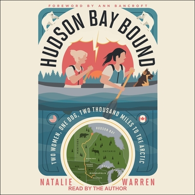 Hudson Bay Bound: Two Women, One Dog, Two Thousand Miles to the Arctic By Natalie Warren, Natalie Warren (Read by), Warren (Read by) Cover Image