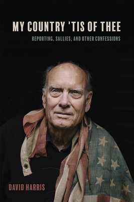My Country 'Tis of Thee: Reporting, Sallies, and Other Confessions By David Harris Cover Image