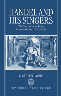 Handel and His Singers: The Creation of the Royal Academy Operas, 1720-1728 (Oxford Monographs on Music)