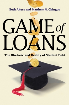 Game of Loans: The Rhetoric and Reality of Student Debt By Beth Akers, Matthew M. Chingos Cover Image