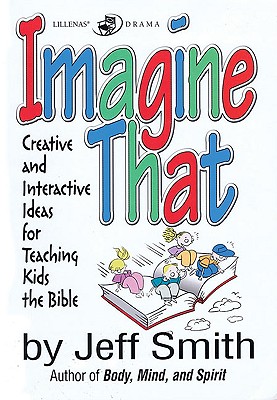 Imagine That: Creative and Interactive Ideas for Teaching Kids the Bible Cover Image