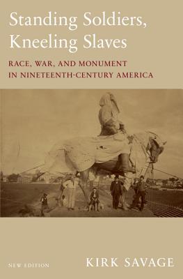 Standing Soldiers, Kneeling Slaves: Race, War, and Monument in Nineteenth-Century America, New Edition Cover Image