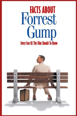 Facts About 'Forrest Gump': Every Fan Of The Film Should To Know: Forrest Gump Trivia Fact Book