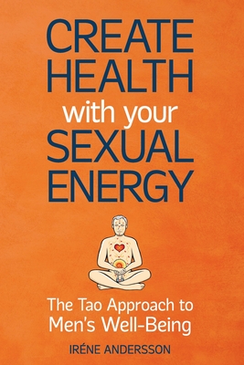 Create Health with Your Sexual Energy - The Tao Approach to Mens Well-Being Cover Image