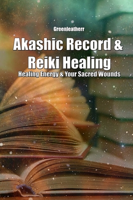 Akashic Record & Reiki Healing: Healing Energy & Your Sacred Wounds Cover Image