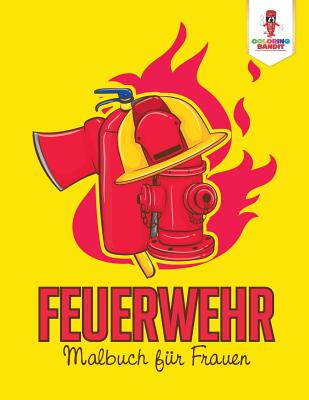 Feuerwehr: Malbuch für Frauen By Coloring Bandit Cover Image