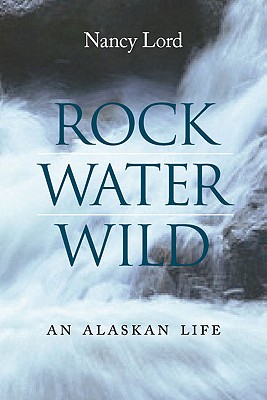 Cover for Rock, Water, Wild: An Alaskan Life