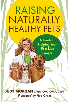 Raising Naturally Healthy Pets: A Guide to Helping Your Pets Live Longer By Judy Morgan Cover Image