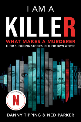 I Am a Killer: What Makes a Murderer: Their Shocking Stories in Their Own Words By Danny Tipping, Ned Parker Cover Image