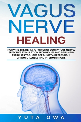 Vagus Nerve Healing: Activate the healing power of your Vagus Nerve. Effective stimulation techniques and self-help exercises to shake off