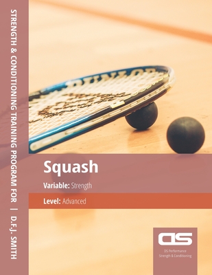 DS Performance - Strength & Conditioning Training Program for Squash, Strength, Advanced By D. F. J. Smith Cover Image