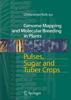 Pulses, Sugar and Tuber Crops (Genome Mapping and Molecular Breeding in Plants #3) By Chittaranjan Kole (Editor) Cover Image