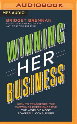 Winning Her Business: How to Transform the Customer Experience for the World's Most Powerful Consumers Cover Image
