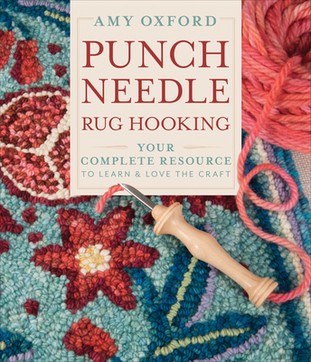 Punch Needle Rug Hooking: Your Complete Resource to Learn & Love the Craft By Amy Oxford Cover Image