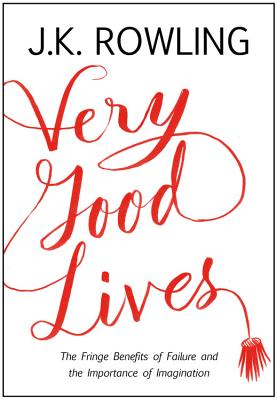 Very Good Lives: The Fringe Benefits of Failure and the Importance of Imagination By J. K. Rowling, Joel Holland (Illustrator) Cover Image
