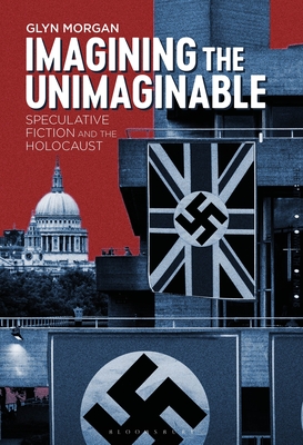 Imagining the Unimaginable: Speculative Fiction and the Holocaust By Glyn Morgan Cover Image