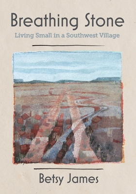 Breathing Stone: Living Small in a Southwest Village By Betsy James Cover Image