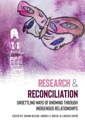 Research and Reconciliation: Unsettling Ways of Knowing through Indigenous Relationships By Shawn Wilson (Editor), Andrea V. Breen (Editor), Lindsay Dupré (Editor) Cover Image