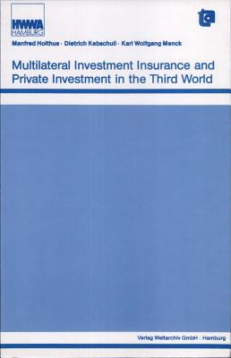 Multilateral Investment Insurance and Private Investment in the Third World By Manfred Holthus, Dietrich Kebschull, Karl Wolfgang Menck Cover Image
