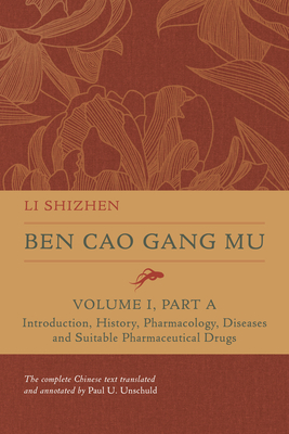 Ben Cao Gang Mu, Volume I, Part A: Introduction, History, Pharmacology, Diseases and Suitable Pharmaceutical Drugs I (Ben cao gang mu: 16th Century Chinese Encyclopedia of Materia Medica and Natural History)