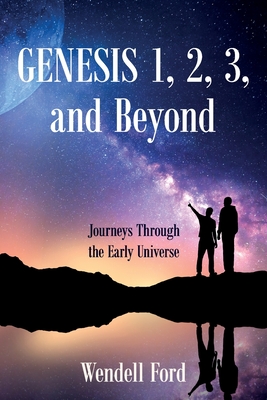 Genesis 1, 2, 3, and Beyond: Journeys Through the Early Universe By Wendell Ford Cover Image