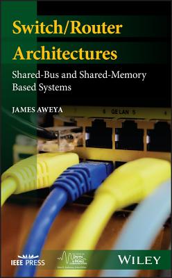 Switch/Router Architectures: Shared-Bus and Shared-Memory Based Systems By James Aweya Cover Image
