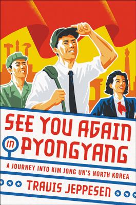 See You Again in Pyongyang: A Journey into Kim Jong Un's North Korea Cover Image