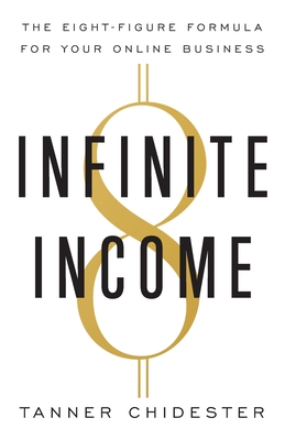 Infinite Income: The Eight-Figure Formula for Your Online Business By Tanner Chidester Cover Image