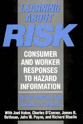 Learning about Risk: Consumer and Worker Responses to Hazard Information By W. Kip Viscusi, Wesley A. Magat, James B. Bettman Cover Image