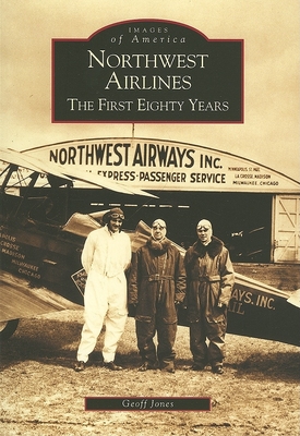 Northwest Airlines: The First Eighty Years (Images of America (Arcadia Publishing)) By Geoff Jones Cover Image