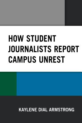 How Student Journalists Report Campus Unrest By Kaylene Dial Armstrong Cover Image