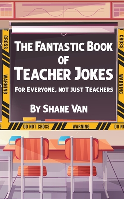 The Fantastic Book of Teacher Jokes: For Everyone, Not Just Teachers: For Everyone, Not Just Teachers By Amy Sprinks (Illustrator), Shane Van Cover Image