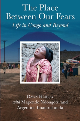 The Place Between Our Fears: Life in Congo and Beyond By Mapendo Ndongotsi, Argentine Imanirakunda, Dawn Hurley Cover Image