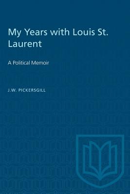 My Years with Louis St. Laurent: A Political Memoir (Heritage) By J. W. Pickersgill Cover Image