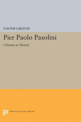 Pier Paolo Pasolini: Cinema as Heresy (Princeton Legacy Library #5011) By Naomi Greene Cover Image