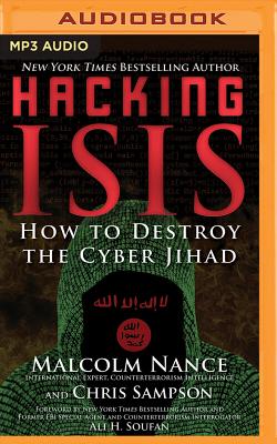 Hacking ISIS: How to Destroy the Cyber Jihad By Malcolm Nance, Christopher Sampson, Ali Soufan (Foreword by) Cover Image